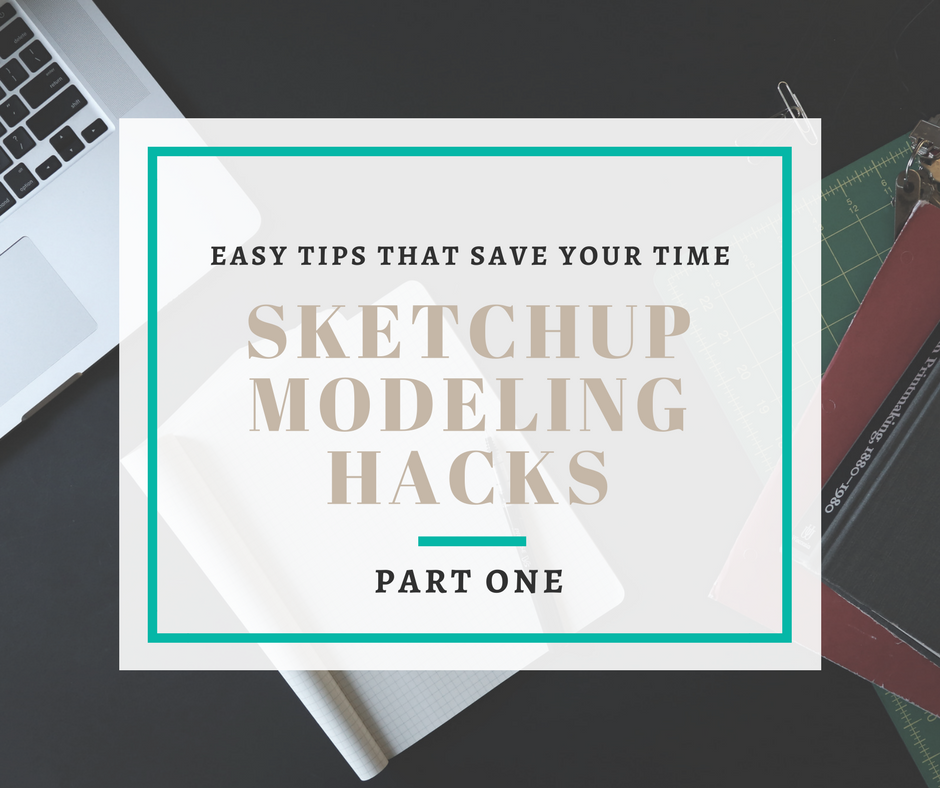 Sketchup Modeling Hacks: Easy tips that save your time (Part One)